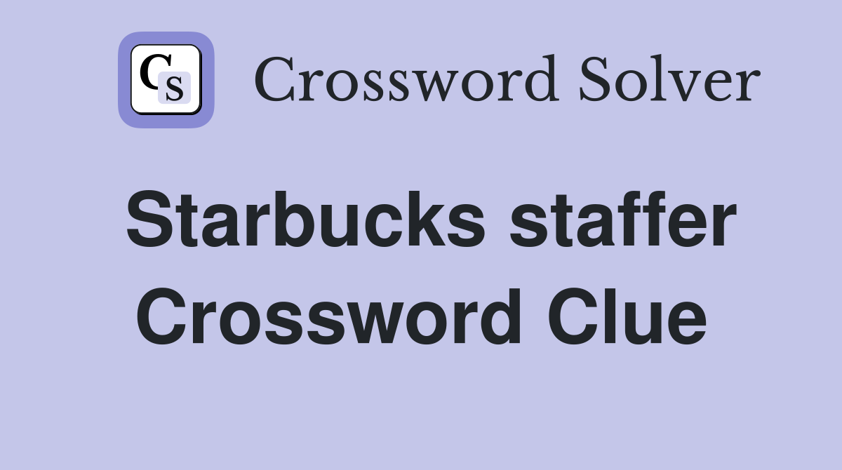 Starbucks staffer Crossword Clue