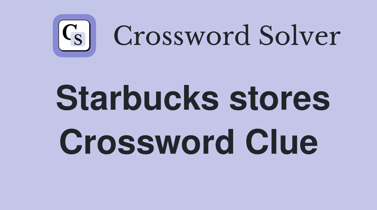Starbucks stores Crossword Clue