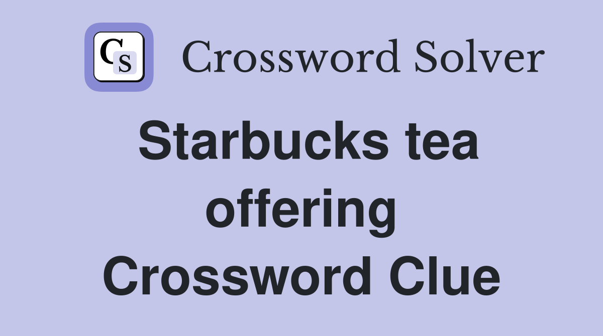 Starbucks tea offering Crossword Clue