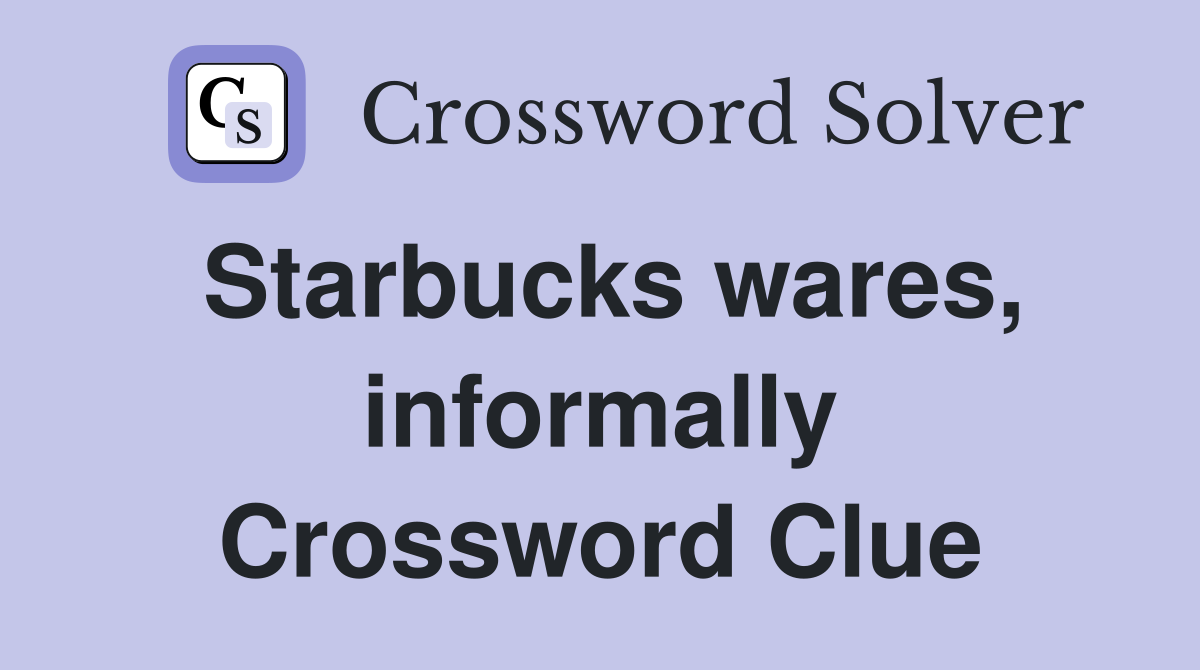 Starbucks wares, informally Crossword Clue