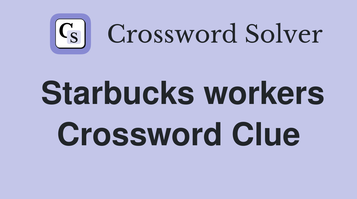 Starbucks workers Crossword Clue