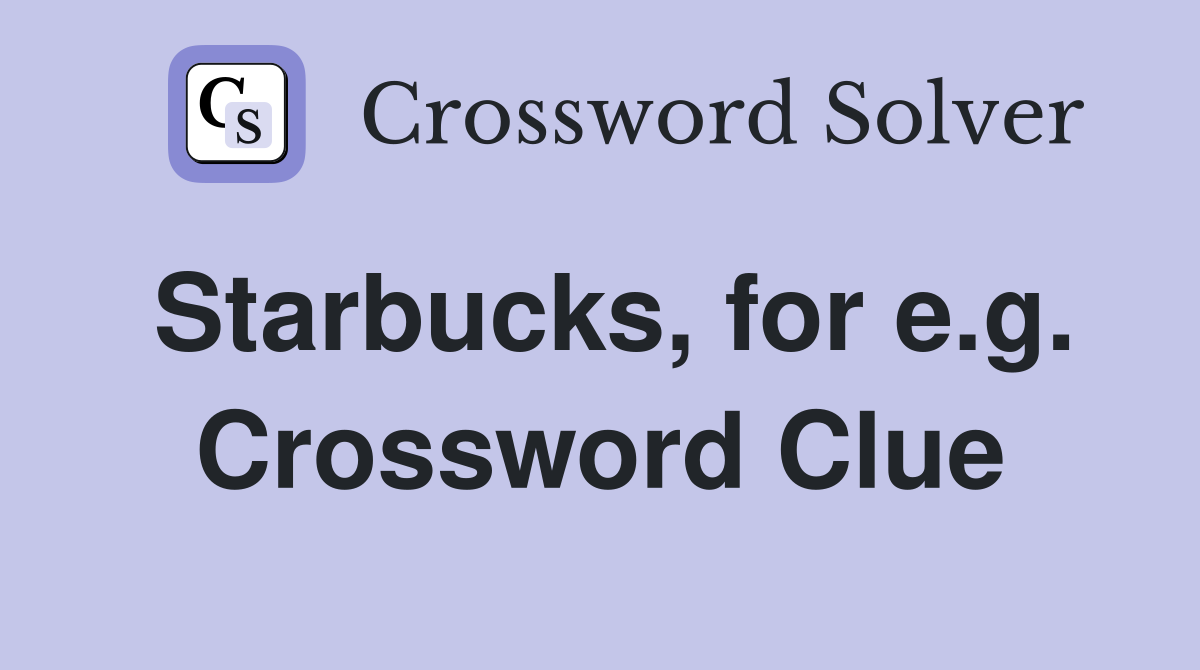 Starbucks, for e.g. Crossword Clue