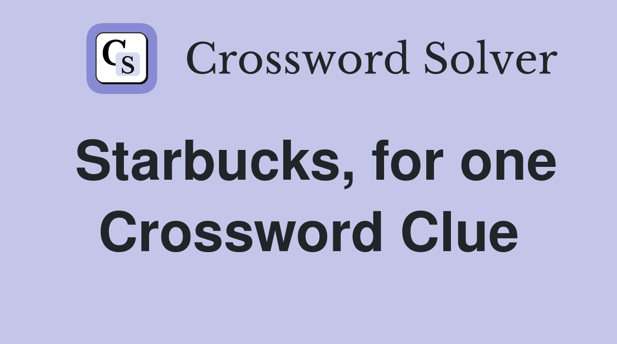 Starbucks, for one Crossword Clue