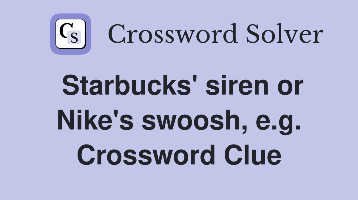 Starbucks' siren or Nike's swoosh, e.g. Crossword Clue