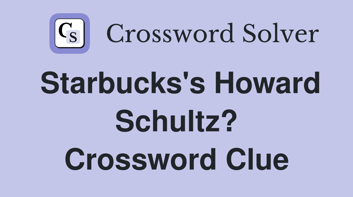 Starbucks's Howard Schultz? Crossword Clue