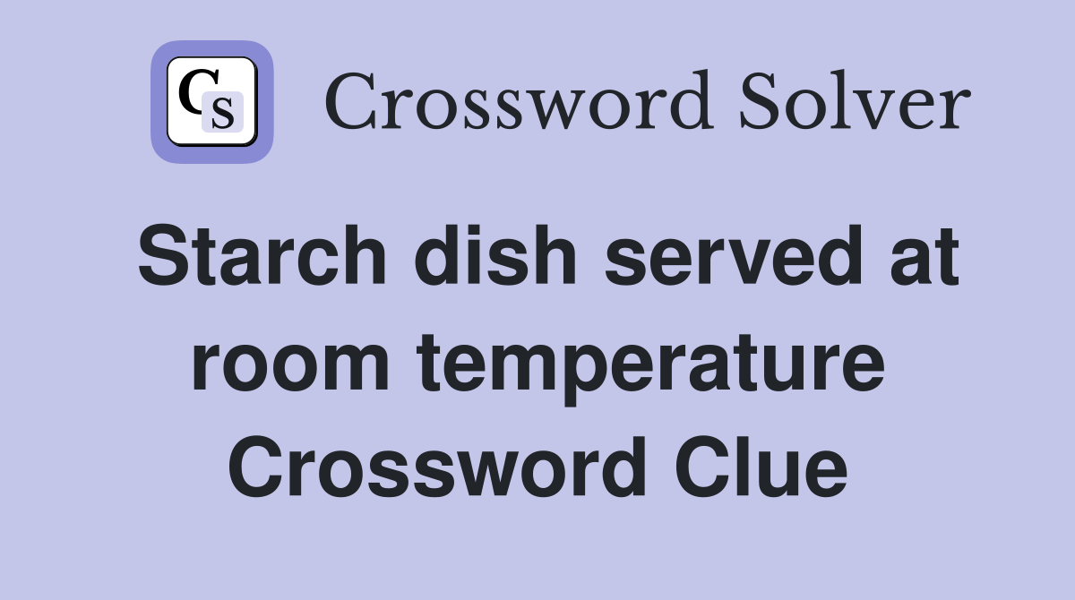 Starch dish served at room temperature Crossword Clue