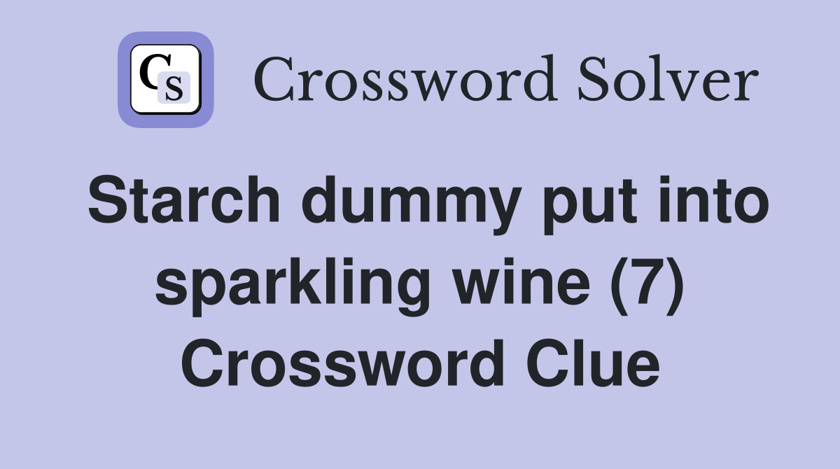 Starch dummy put into sparkling wine (7) Crossword Clue