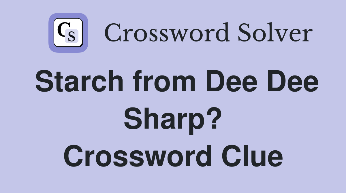 Starch from Dee Dee Sharp? Crossword Clue