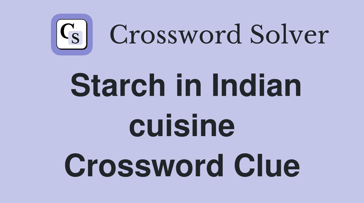 Starch in Indian cuisine Crossword Clue