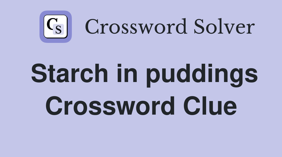 Starch in puddings Crossword Clue