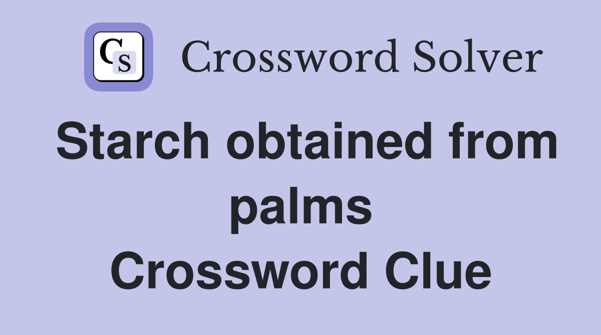 Starch obtained from palms Crossword Clue