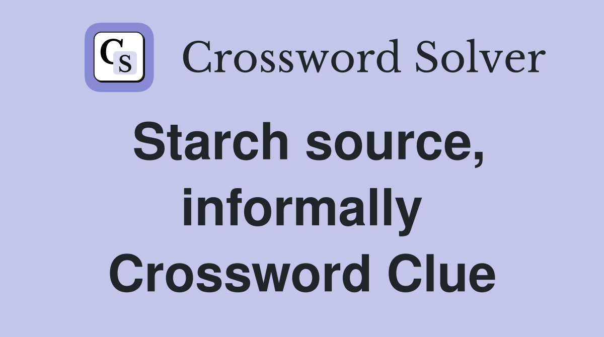 Starch source, informally Crossword Clue