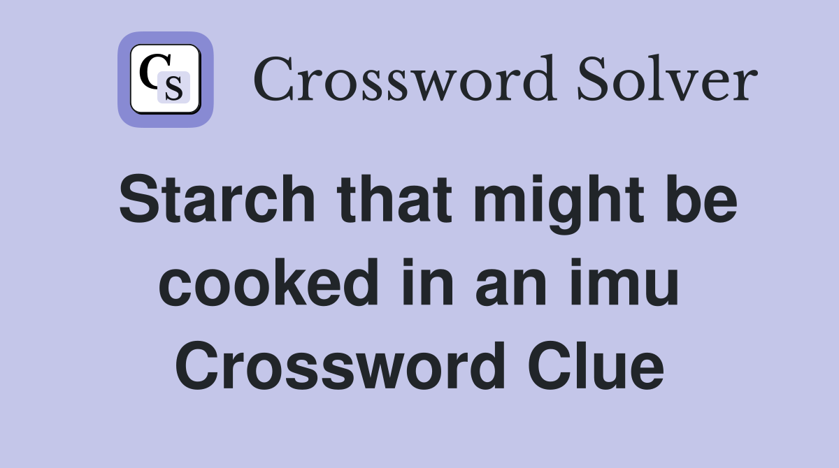 Starch that might be cooked in an imu Crossword Clue