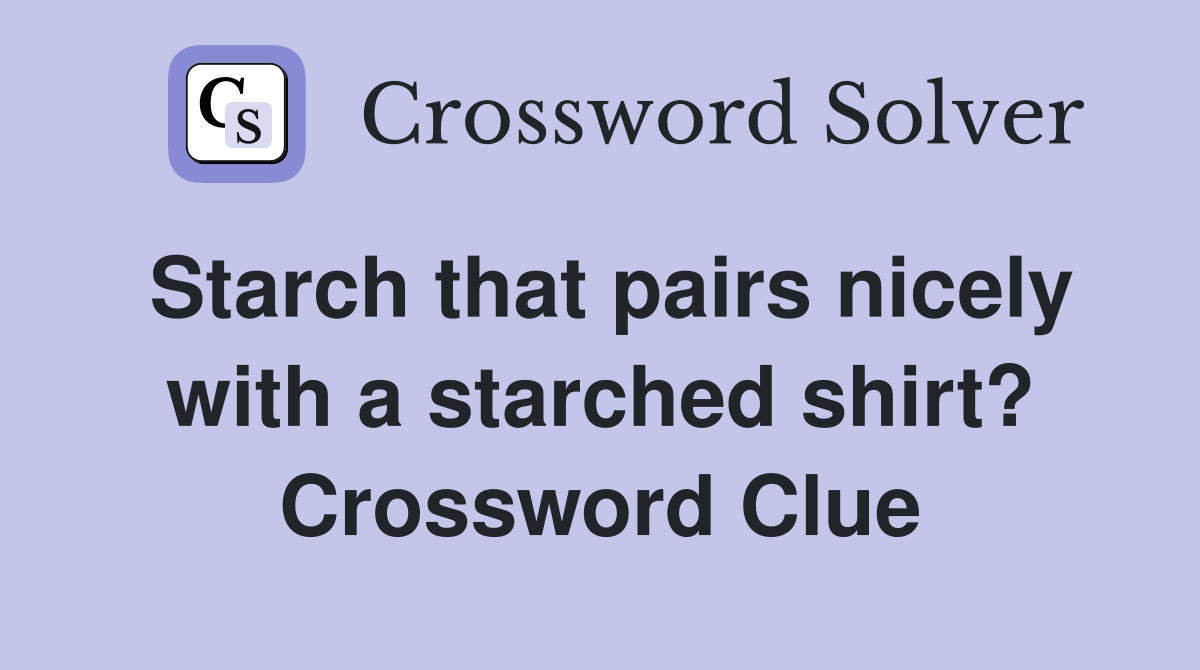 Starch that pairs nicely with a starched shirt? Crossword Clue