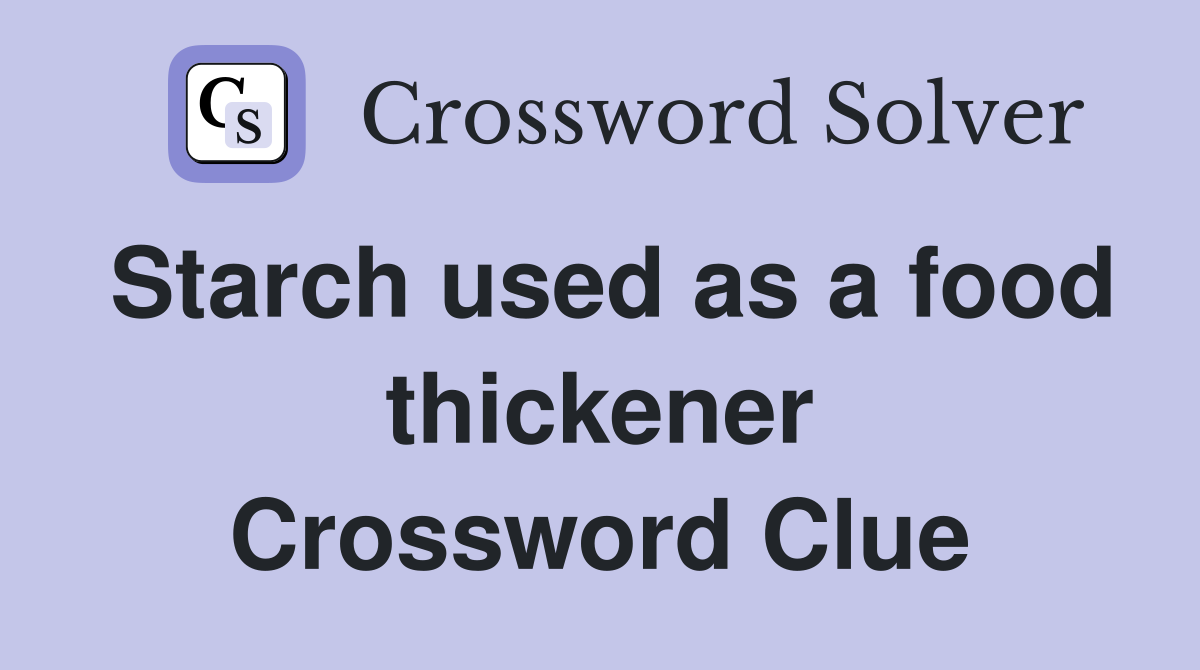 Starch used as a food thickener Crossword Clue