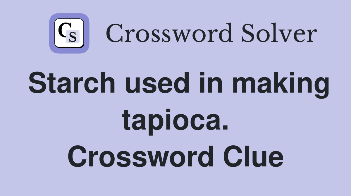 Starch used in making tapioca. Crossword Clue