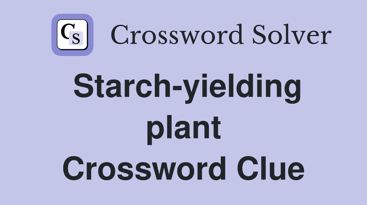 Starch-yielding plant Crossword Clue