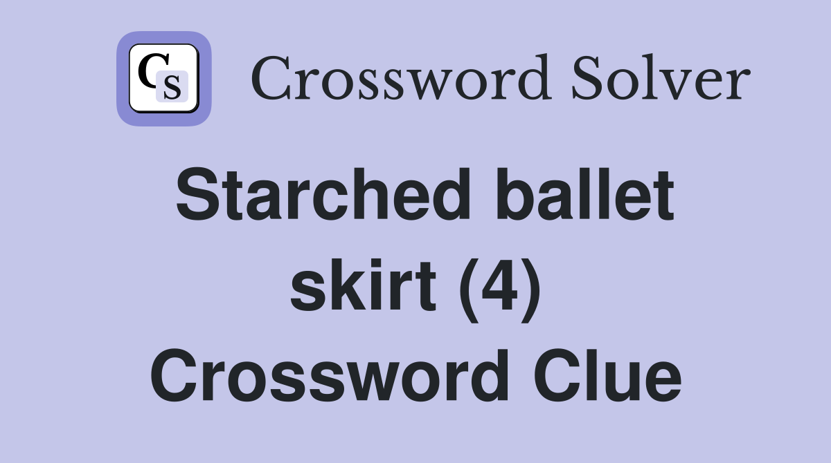 Starched ballet skirt (4) Crossword Clue
