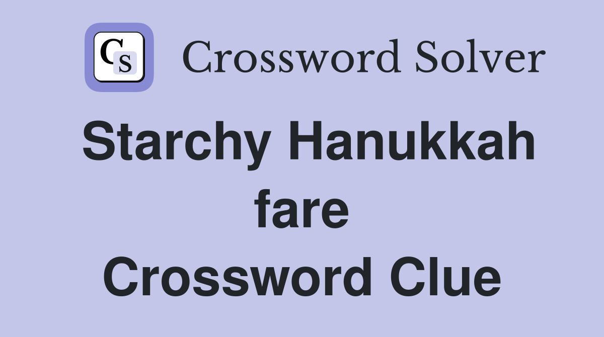 Starchy Hanukkah fare Crossword Clue