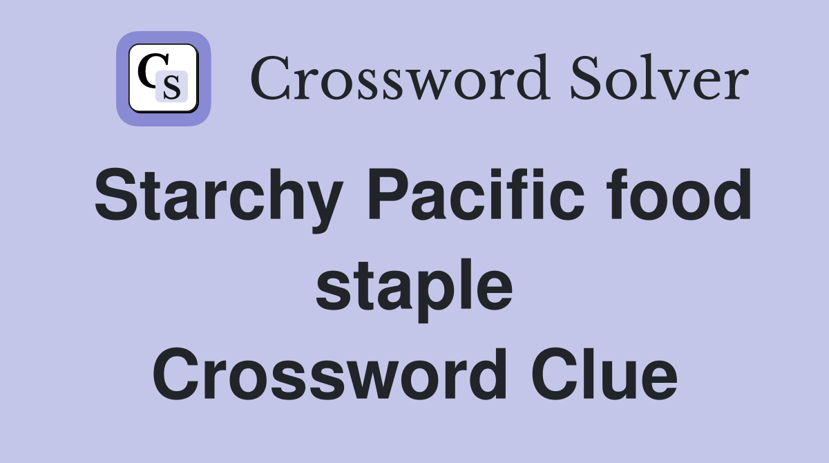 Starchy Pacific food staple Crossword Clue