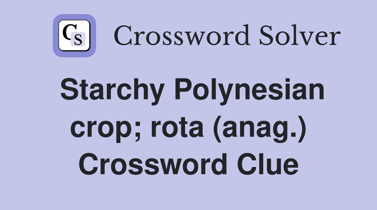 Starchy Polynesian crop; rota (anag.) Crossword Clue