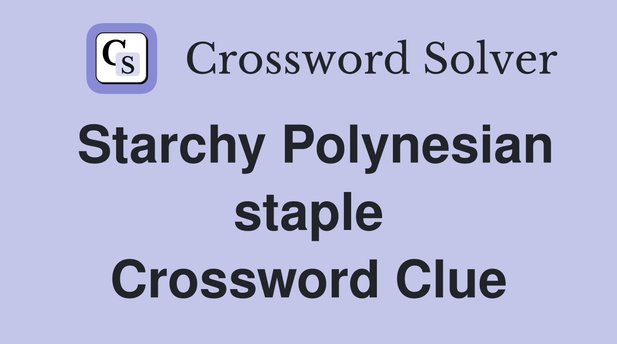 Starchy Polynesian staple Crossword Clue