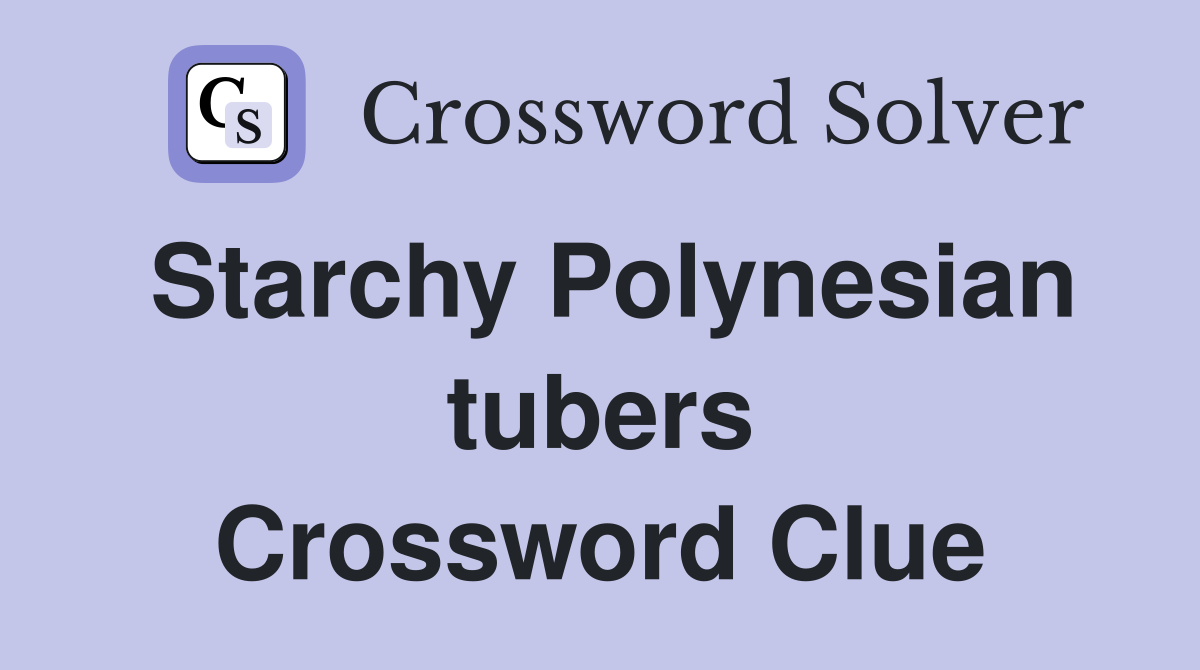 Starchy Polynesian tubers Crossword Clue
