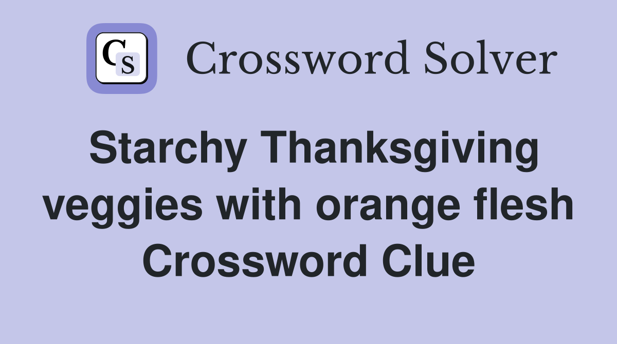 Starchy Thanksgiving veggies with orange flesh Crossword Clue