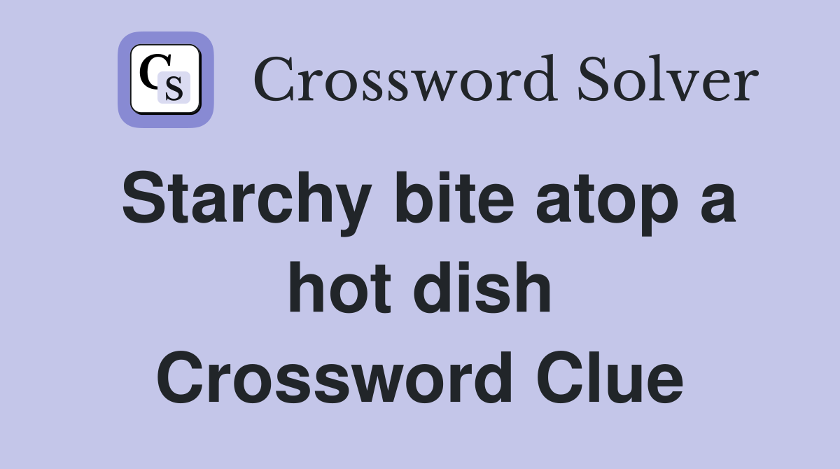 Starchy bite atop a hot dish Crossword Clue