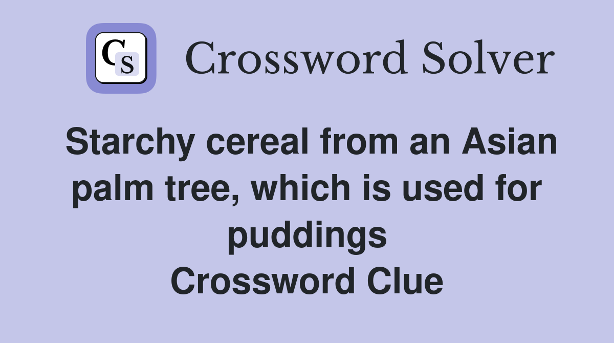 Starchy cereal from an Asian palm tree, which is used for puddings Crossword Clue
