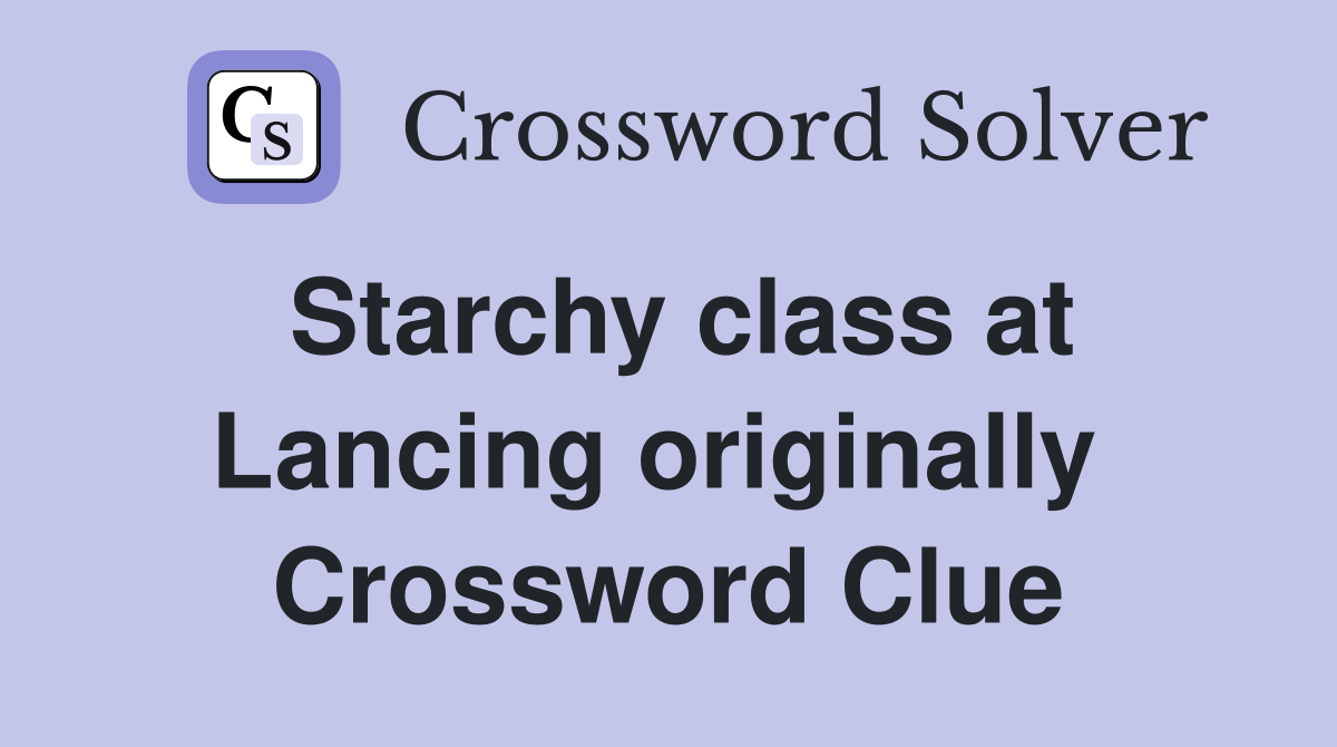 Starchy class at Lancing originally  Crossword Clue