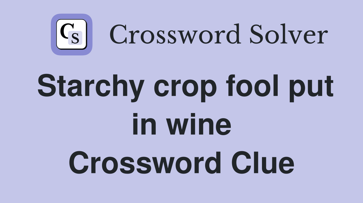 Starchy crop fool put in wine Crossword Clue