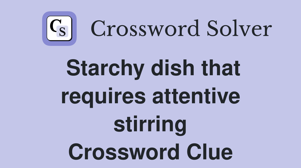 Starchy dish that requires attentive stirring Crossword Clue