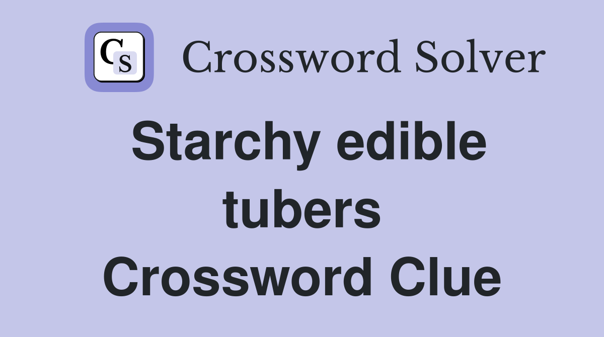Starchy edible tubers Crossword Clue
