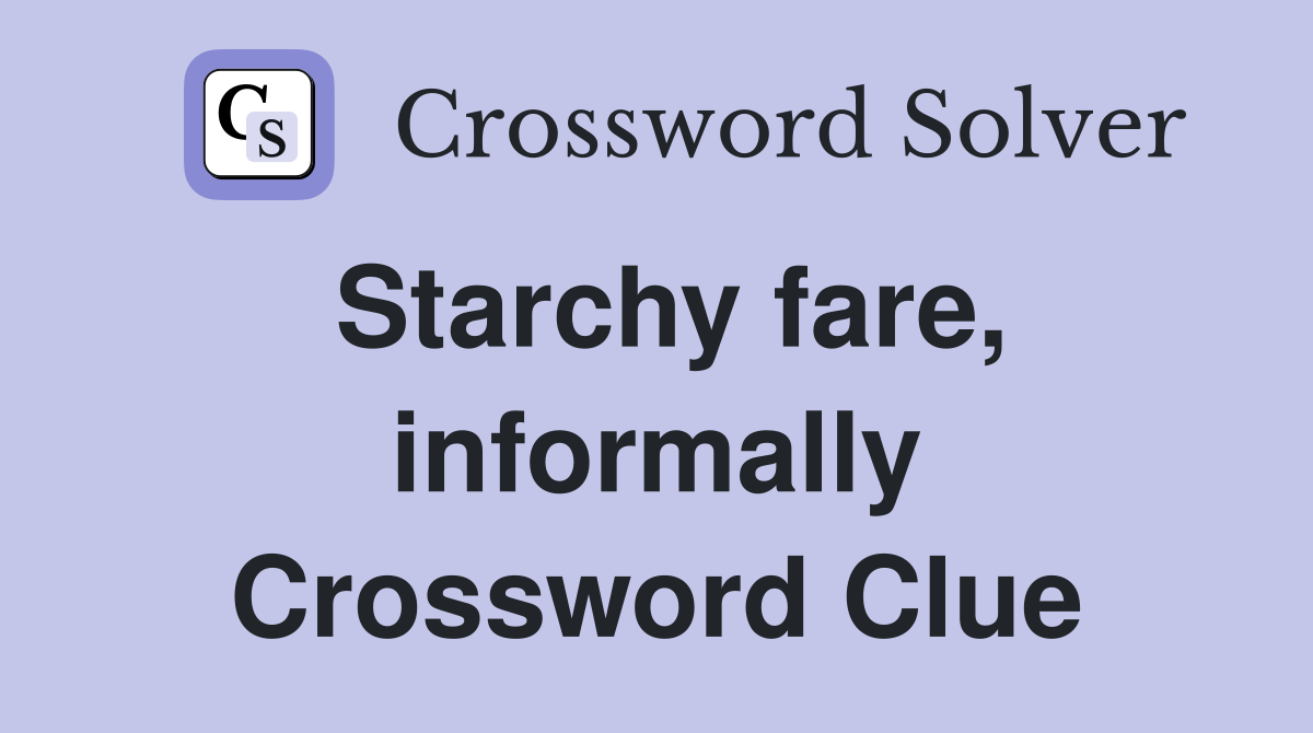 Starchy fare, informally Crossword Clue