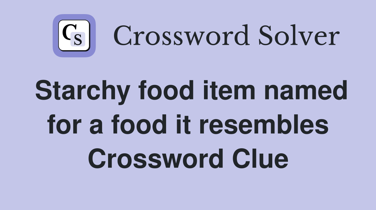 Starchy food item named for a food it resembles Crossword Clue