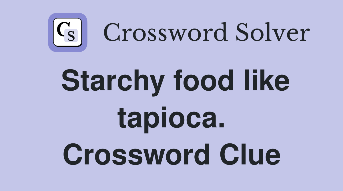 Starchy food like tapioca. Crossword Clue