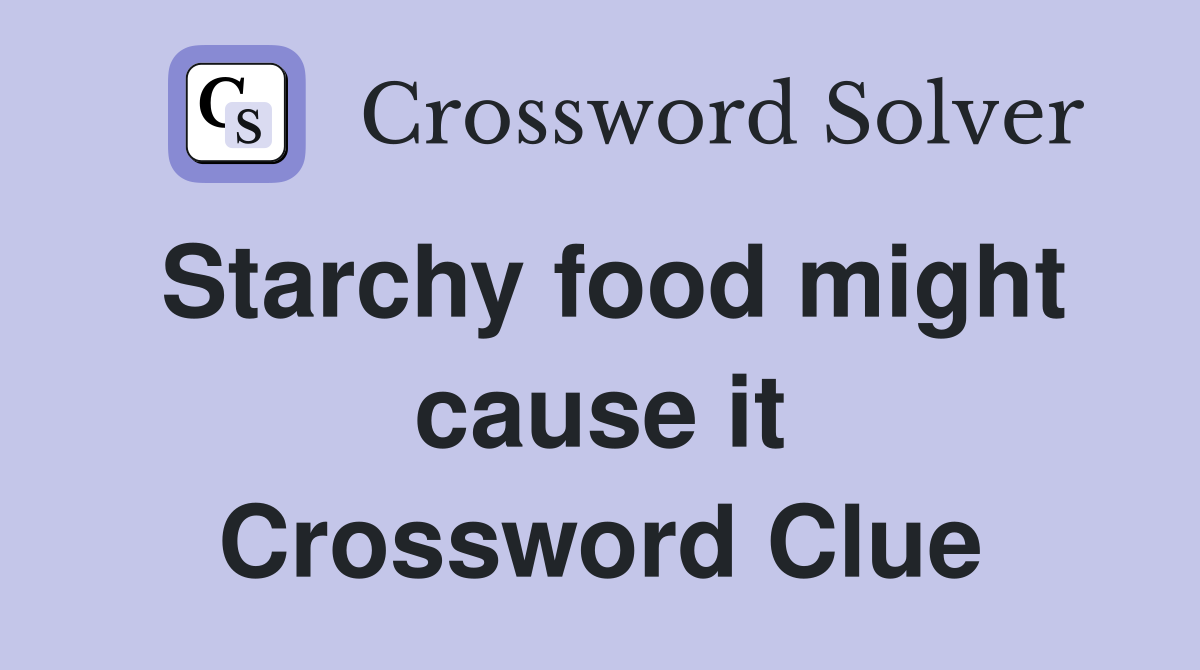 Starchy food might cause it Crossword Clue