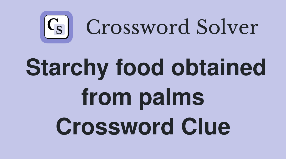 Starchy food obtained from palms Crossword Clue