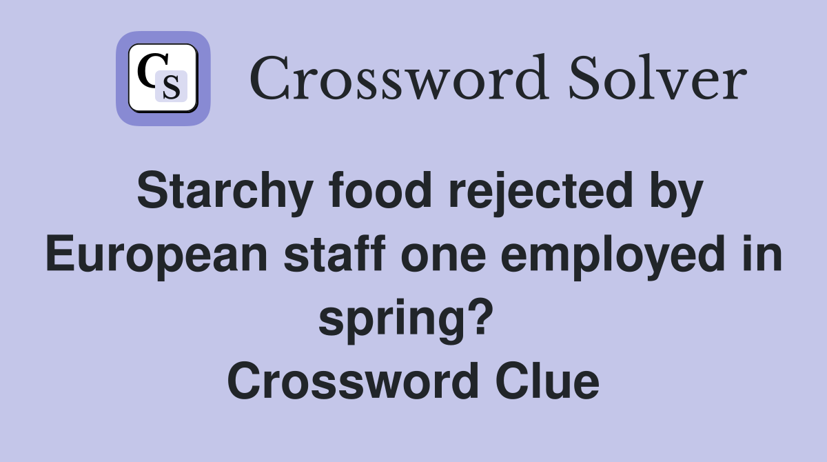 Starchy food rejected by European staff one employed in spring?  Crossword Clue