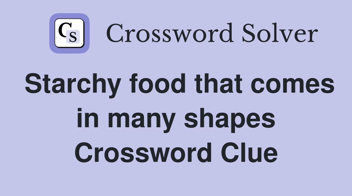 Starchy food that comes in many shapes Crossword Clue