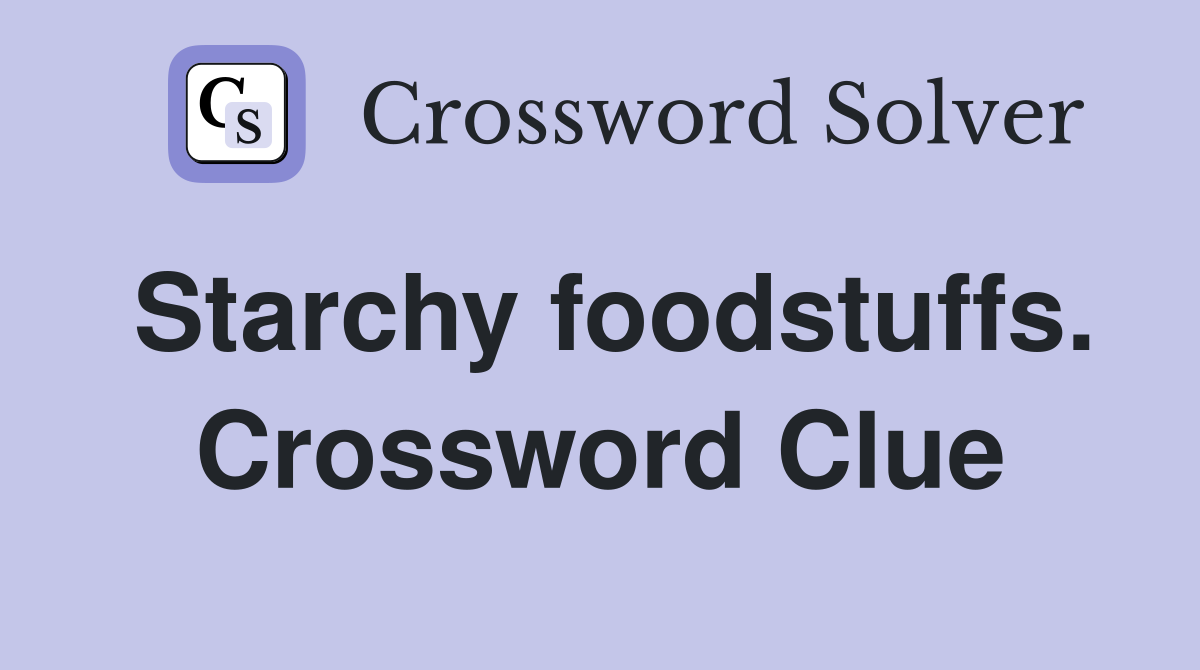 Starchy foodstuffs. Crossword Clue