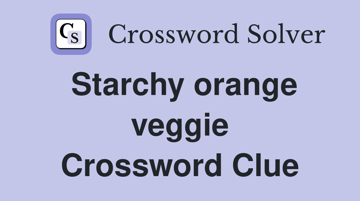Starchy orange veggie Crossword Clue