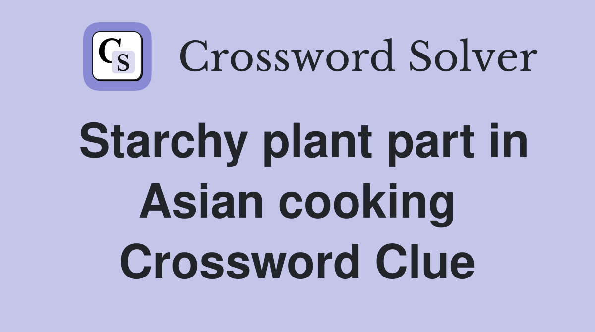Starchy plant part in Asian cooking Crossword Clue