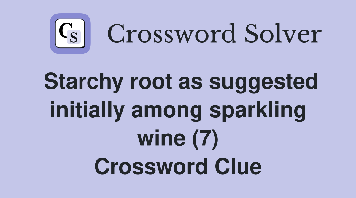 Starchy root as suggested initially among sparkling wine (7) Crossword Clue
