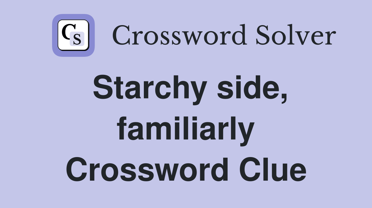 Starchy side, familiarly Crossword Clue
