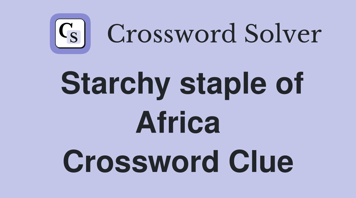Starchy staple of Africa Crossword Clue