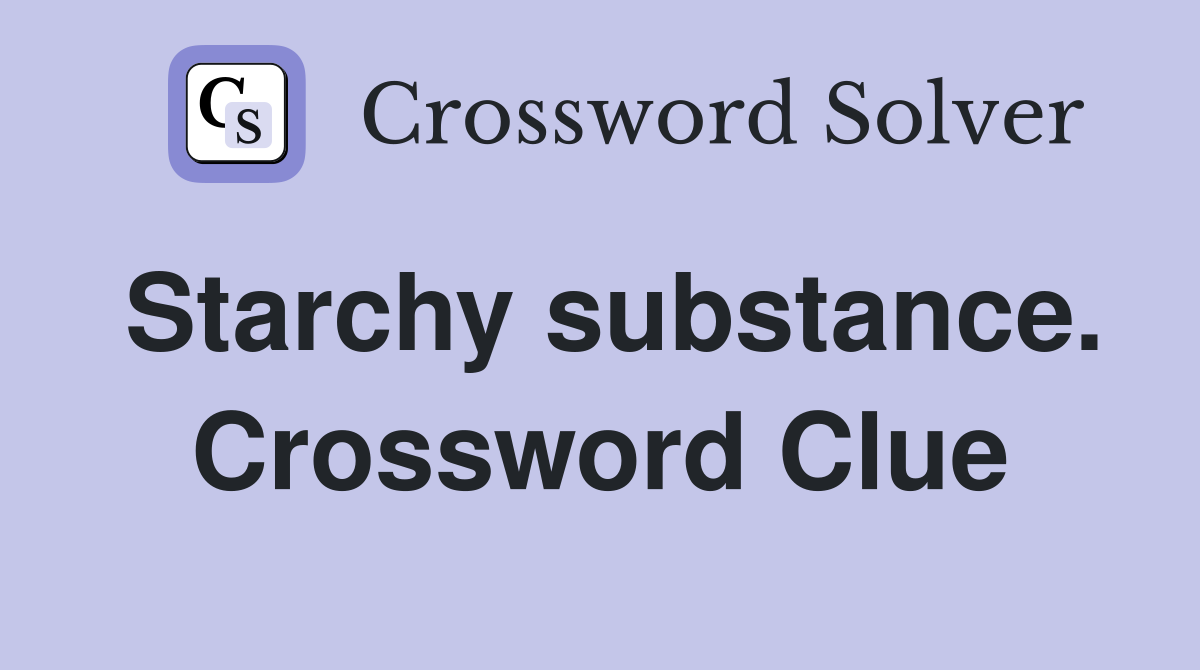 Starchy substance. Crossword Clue