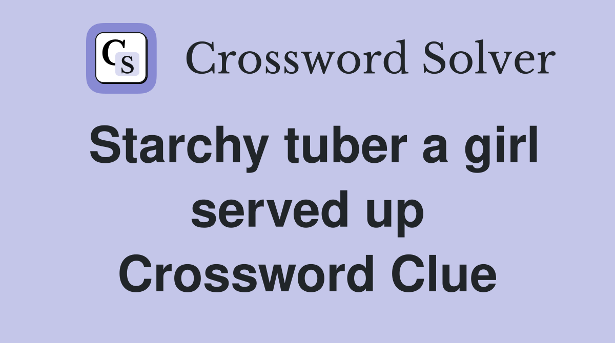 Starchy tuber a girl served up Crossword Clue