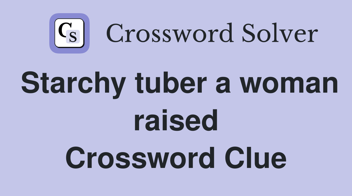 Starchy tuber a woman raised Crossword Clue